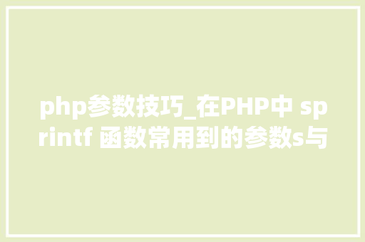 php参数技巧_在PHP中 sprintf 函数常用到的参数s与d分别是什么意思