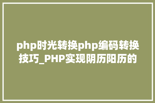 php时光转换php编码转换技巧_PHP实现阴历阳历的互相转换支持19002100年
