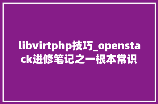 libvirtphp技巧_openstack进修笔记之一根本常识