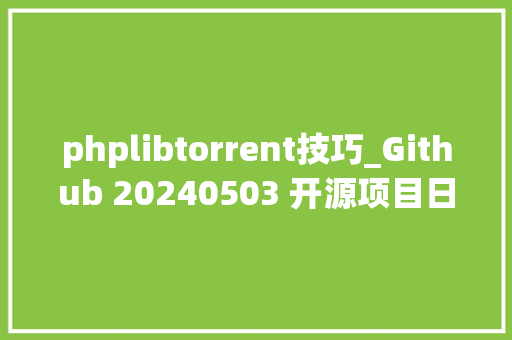 phplibtorrent技巧_Github 20240503 开源项目日报 Top10