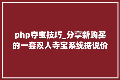 php夺宝技巧_分享新购买的一套双人夺宝系统据说价值4位数的源码仅供进修