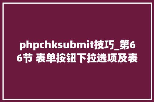 phpchksubmit技巧_第66节 表单按钮下拉选项及表单序列化Web前端开拓之JavaScript