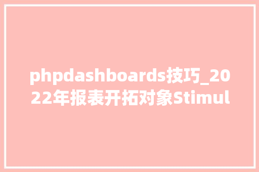phpdashboards技巧_2022年报表开拓对象Stimulsoft产品功能迭代汇总