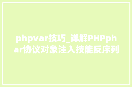 phpvar技巧_详解PHPphar协议对象注入技能反序列化操作快速入门