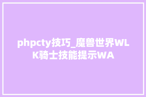 phpcty技巧_魔兽世界WLK骑士技能提示WA