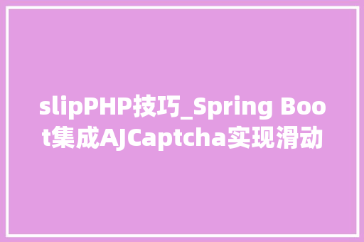 slipPHP技巧_Spring Boot集成AJCaptcha实现滑动验证码功能