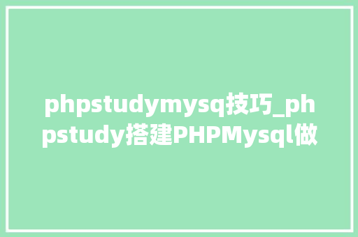 phpstudymysq技巧_phpstudy搭建PHPMysql做事