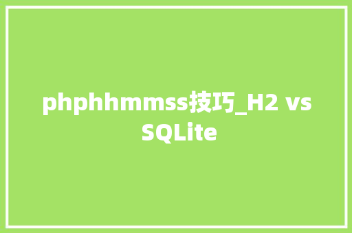 phphhmmss技巧_H2 vs SQLite