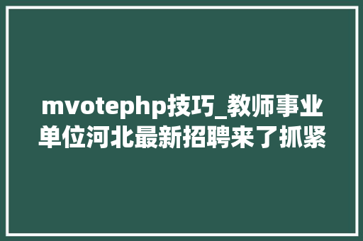mvotephp技巧_教师事业单位河北最新招聘来了抓紧报名