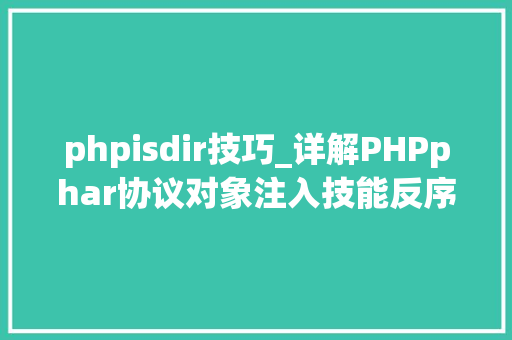phpisdir技巧_详解PHPphar协议对象注入技能反序列化操作快速入门