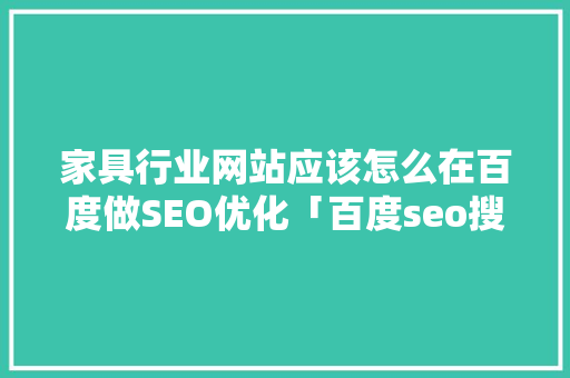 家具行业网站应该怎么在百度做SEO优化「百度seo搜索引擎优化」