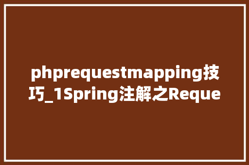 phprequestmapping技巧_1Spring注解之RequestMapping