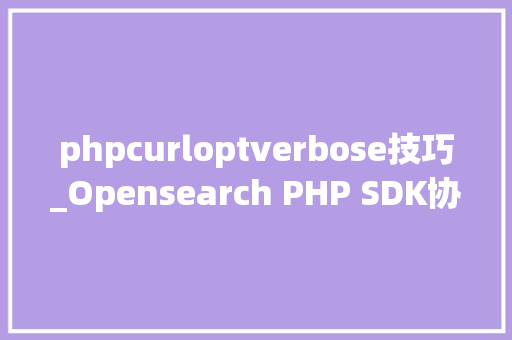 phpcurloptverbose技巧_Opensearch PHP SDK协程兼容改造