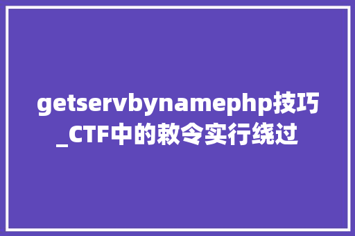 getservbynamephp技巧_CTF中的敕令实行绕过