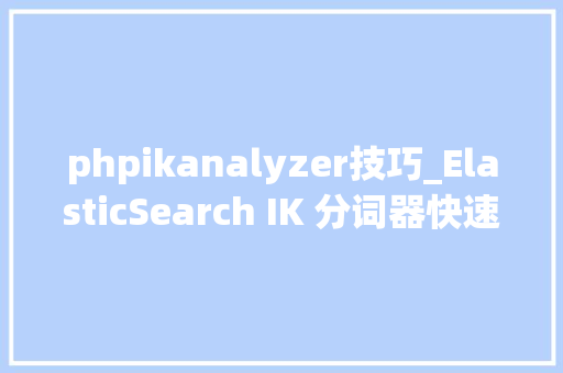 phpikanalyzer技巧_ElasticSearch IK 分词器快速上手