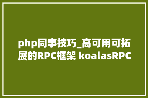 php同事技巧_高可用可拓展的RPC框架 koalasRPC