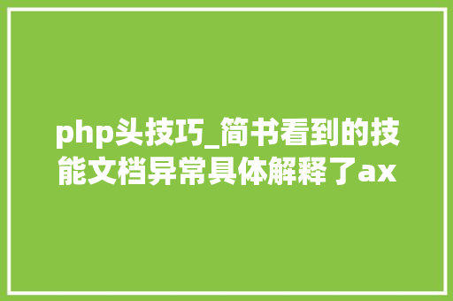 php头技巧_简书看到的技能文档异常具体解释了axios技能值得收藏