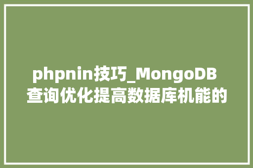 phpnin技巧_MongoDB 查询优化提高数据库机能的关键步骤