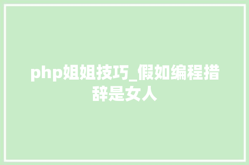 php姐姐技巧_假如编程措辞是女人