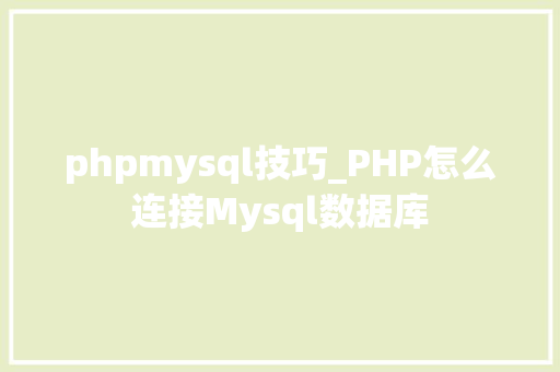 phpmysql技巧_PHP怎么连接Mysql数据库
