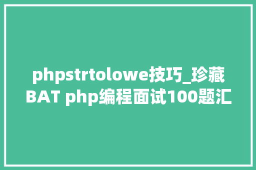 phpstrtolowe技巧_珍藏BAT php编程面试100题汇总三