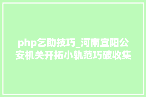 php乞助技巧_河南宜阳公安机关开拓小轨范巧破收集诱骗案
