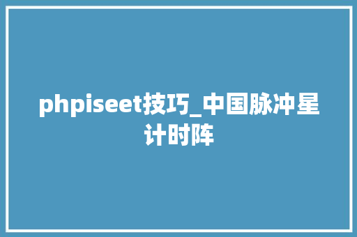 phpiseet技巧_中国脉冲星计时阵