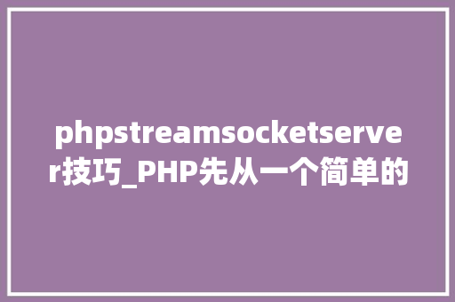 phpstreamsocketserver技巧_PHP先从一个简单的socket做事器开始