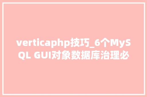 verticaphp技巧_6个MySQL GUI对象数据库治理必备
