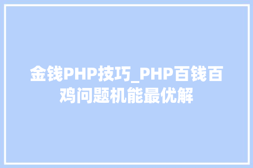 金钱PHP技巧_PHP百钱百鸡问题机能最优解