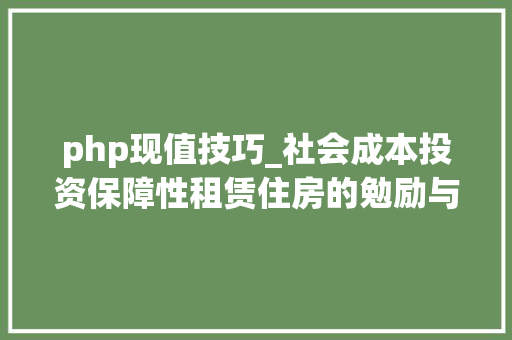 php现值技巧_社会成本投资保障性租赁住房的勉励与监督机制研究