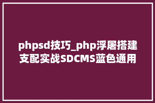 phpsd技巧_php浮屠搭建支配实战SDCMS蓝色通用宽屏企业网站源码