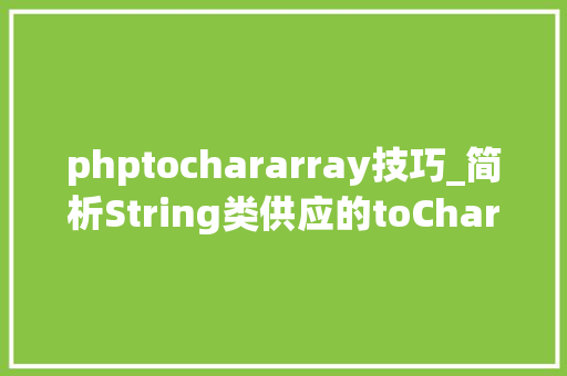 phptochararray技巧_简析String类供应的toCharArray方法