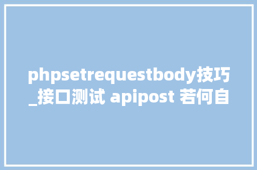 phpsetrequestbody技巧_接口测试 apipost 若何自定义变量
