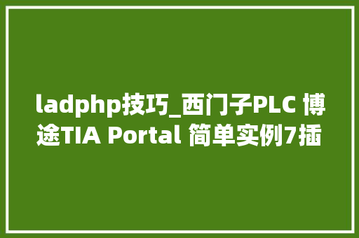 ladphp技巧_西门子PLC 博途TIA Portal 简单实例7插入 LAD 指令