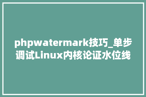 phpwatermark技巧_单步调试Linux内核论证水位线watermark