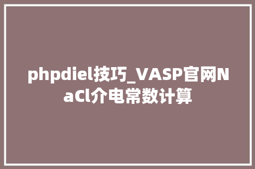 phpdiel技巧_VASP官网NaCl介电常数计算