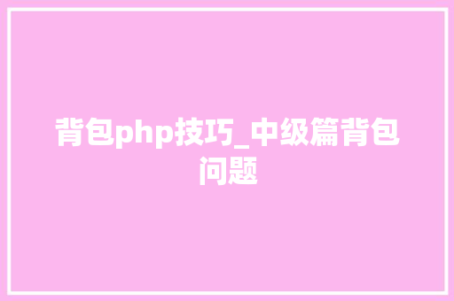 背包php技巧_中级篇背包问题