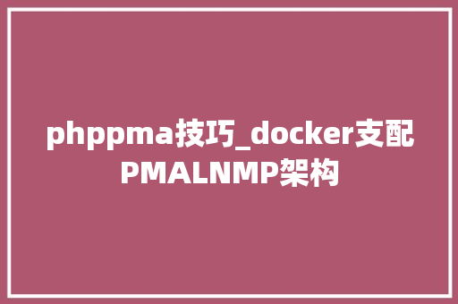 phppma技巧_docker支配PMALNMP架构