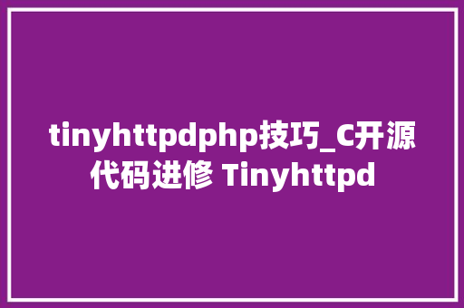 tinyhttpdphp技巧_C开源代码进修 Tinyhttpd