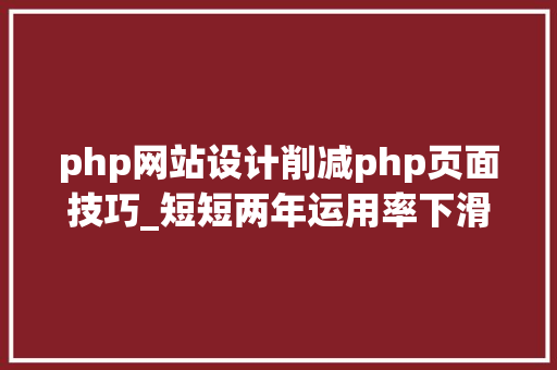 php网站设计削减php页面技巧_短短两年运用率下滑 40曾经风靡全球的 PHP 为何逐渐失落去优势