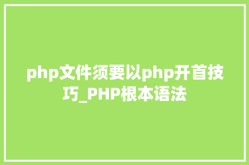 php文件须要以php开首技巧_PHP根本语法