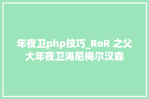 年夜卫php技巧_RoR 之父大年夜卫海尼梅尔汉森