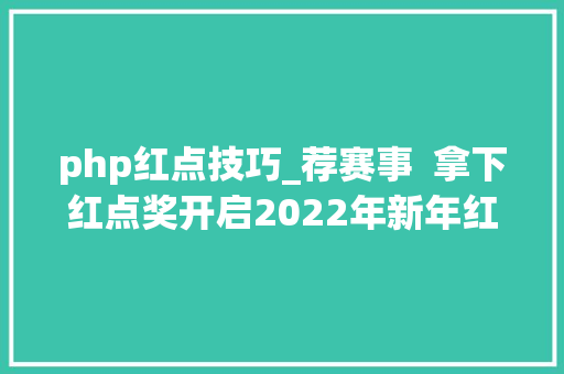 php红点技巧_荐赛事  拿下红点奖开启2022年新年红运