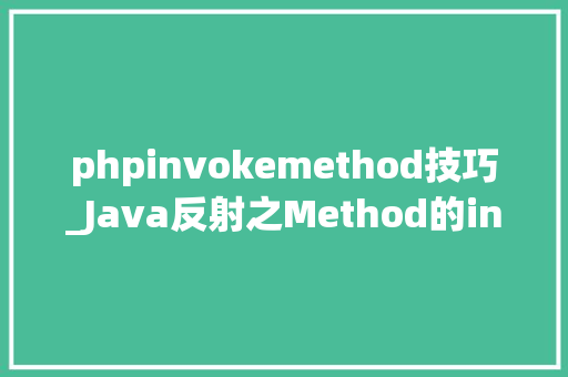 phpinvokemethod技巧_Java反射之Method的invoke方法实现
