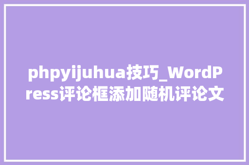 phpyijuhua技巧_WordPress评论框添加随机评论文字功能