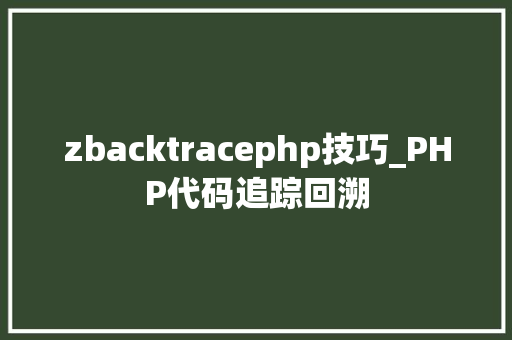 zbacktracephp技巧_PHP代码追踪回溯