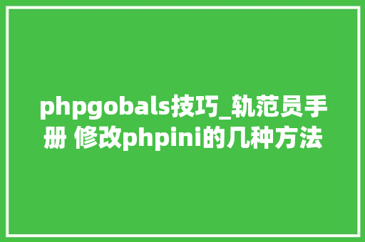 phpgobals技巧_轨范员手册 修改phpini的几种方法