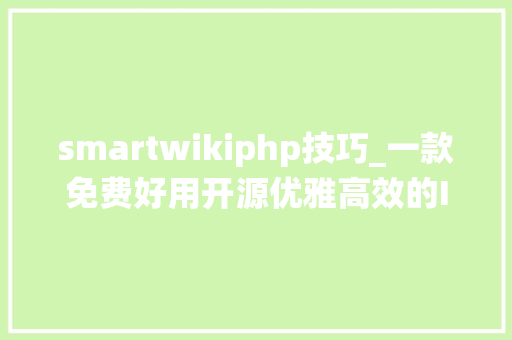 smartwikiphp技巧_一款免费好用开源优雅高效的IT团队文档治理系统MinDoc