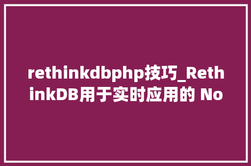 rethinkdbphp技巧_RethinkDB用于实时应用的 NoSQL 数据库